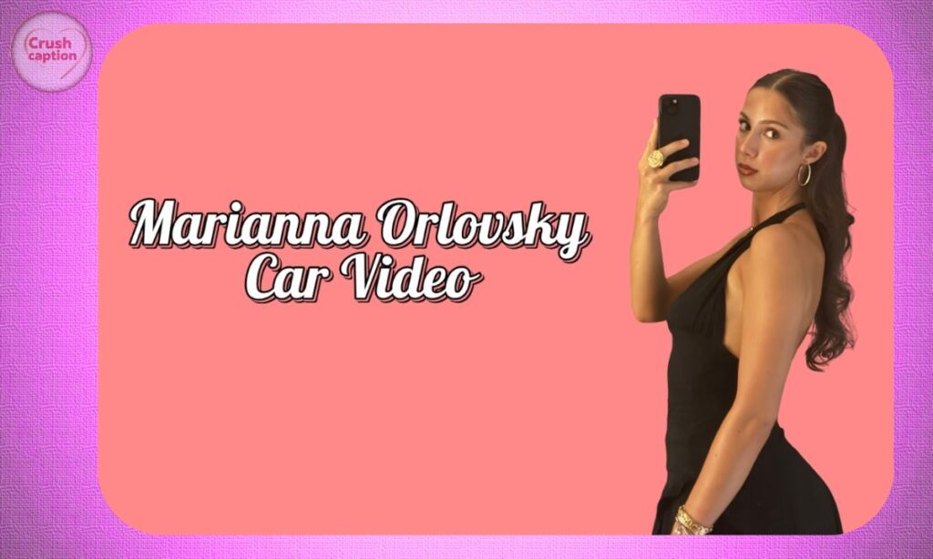 Marianna Orlovsky Car Video 2025: Viral Moment That Broke the Internet